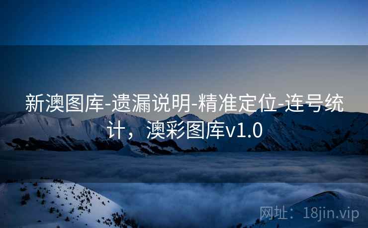 新澳图库-遗漏说明-精准定位-连号统计,澳彩图库v1.0 新澳图库-遗漏说明-精准定位-连号统计,澳彩图库v1.0