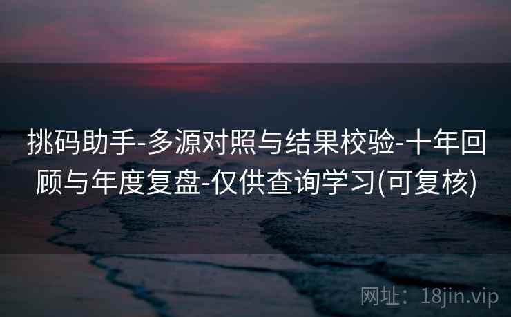 挑码助手-多源对照与结果校验-十年回顾与年度复盘-仅供查询学习(可复核)