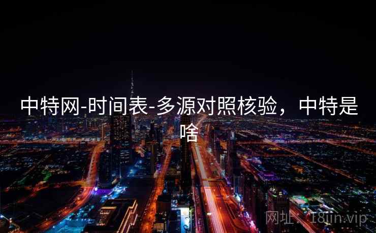 中特网-时间表-多源对照核验,中特是啥 中特网-时间表-多源对照核验,中特是啥