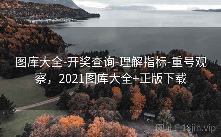 图库大全-开奖查询-理解指标-重号观察，2021图库大全+正版下载